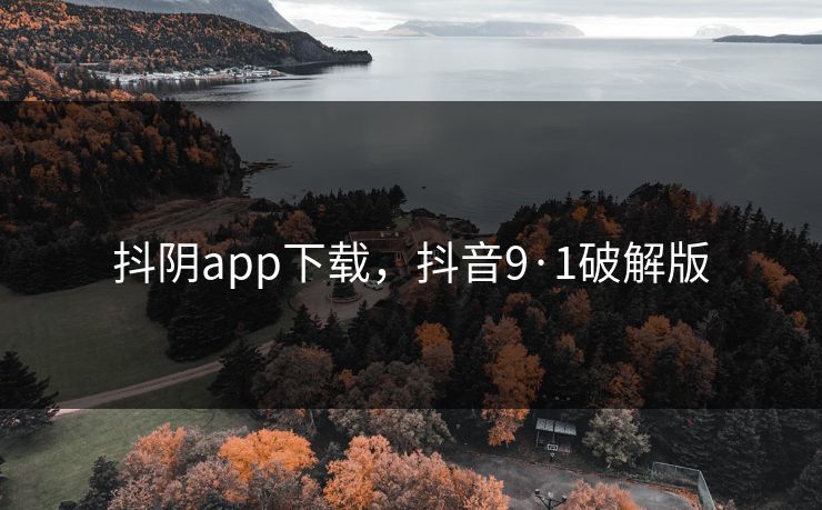 抖阴app下载,抖音9·1破解版