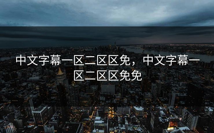 中文字幕一区二区区免,中文字幕一区二区区免免
