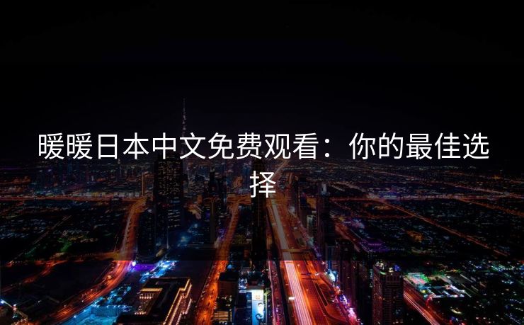 暖暖日本中文免费观看:你的最佳选择