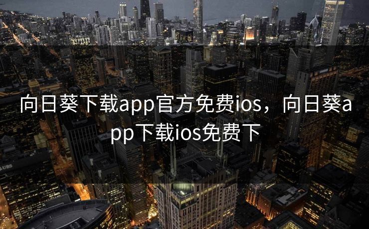 向日葵下载app官方免费ios,向日葵app下载ios免费下