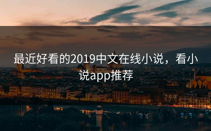 最近好看的2019中文在线小说,看小说app推荐
