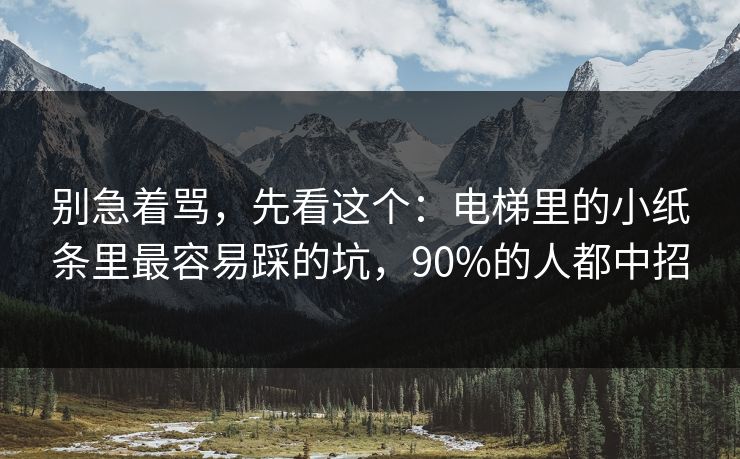 别急着骂，先看这个：电梯里的小纸条里最容易踩的坑，90%的人都中招